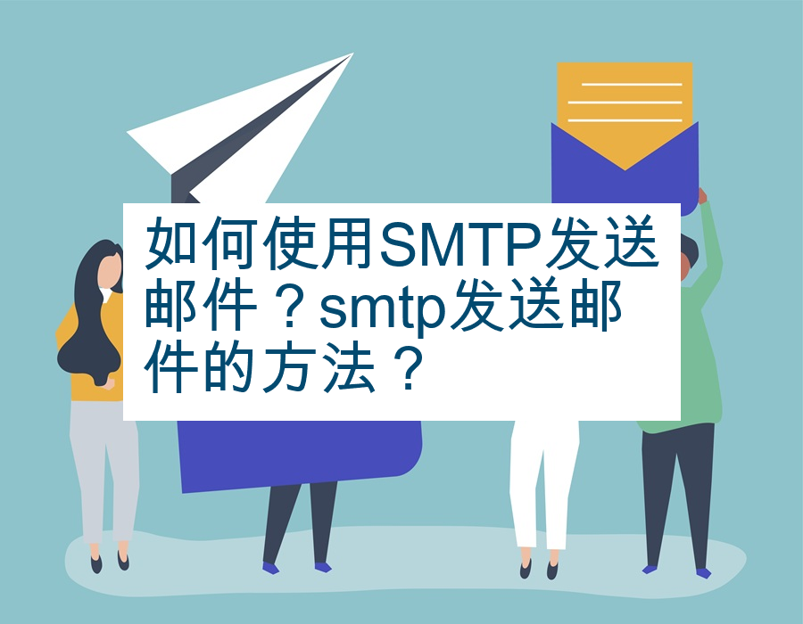 如何使用SMTP发送邮件？smtp发送邮件的方法？