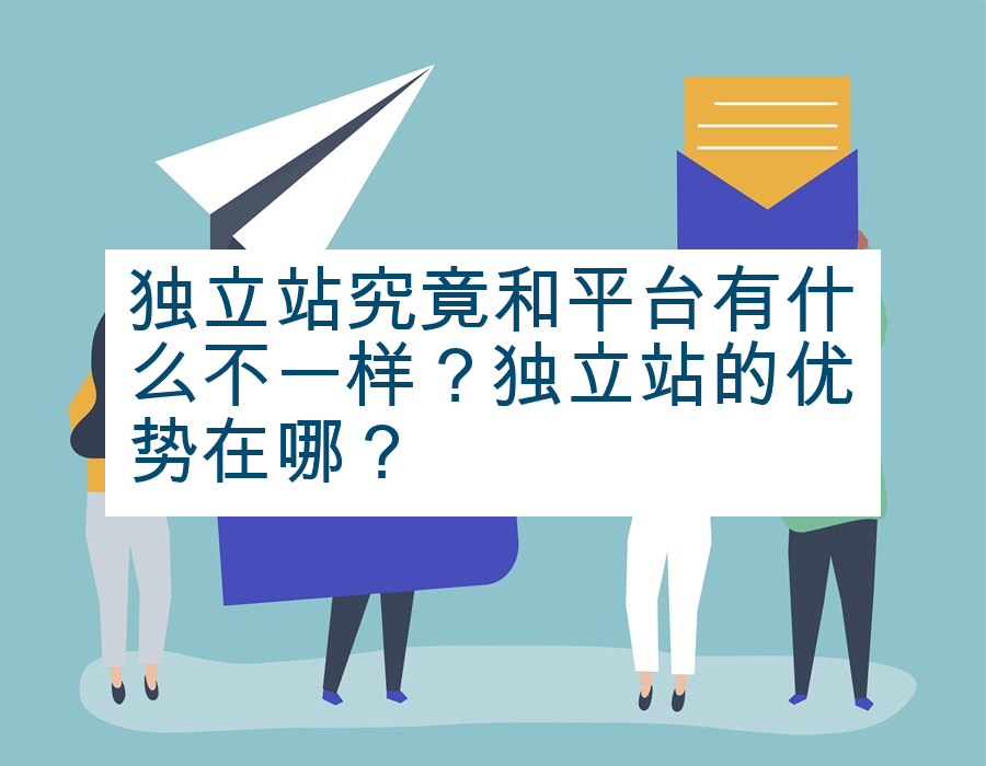 独立站究竟和平台有什么不一样？独立站的优势在哪？