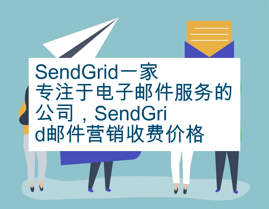 SendGrid一家专注于电子邮件服务的公司，SendGrid邮件营销收费价格