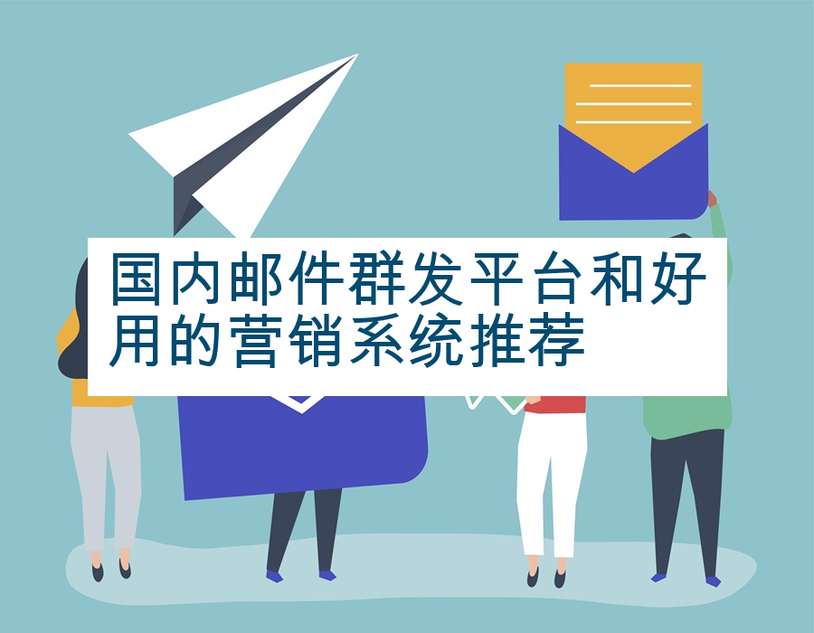 国内邮件群发平台和好用的营销系统推荐