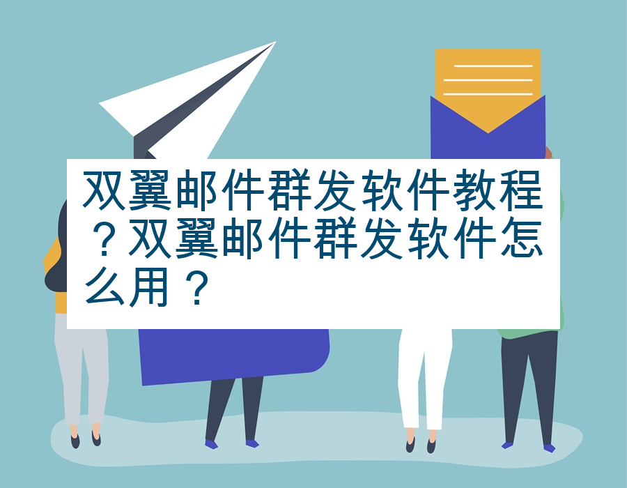 双翼邮件群发软件教程？双翼邮件群发软件怎么用？