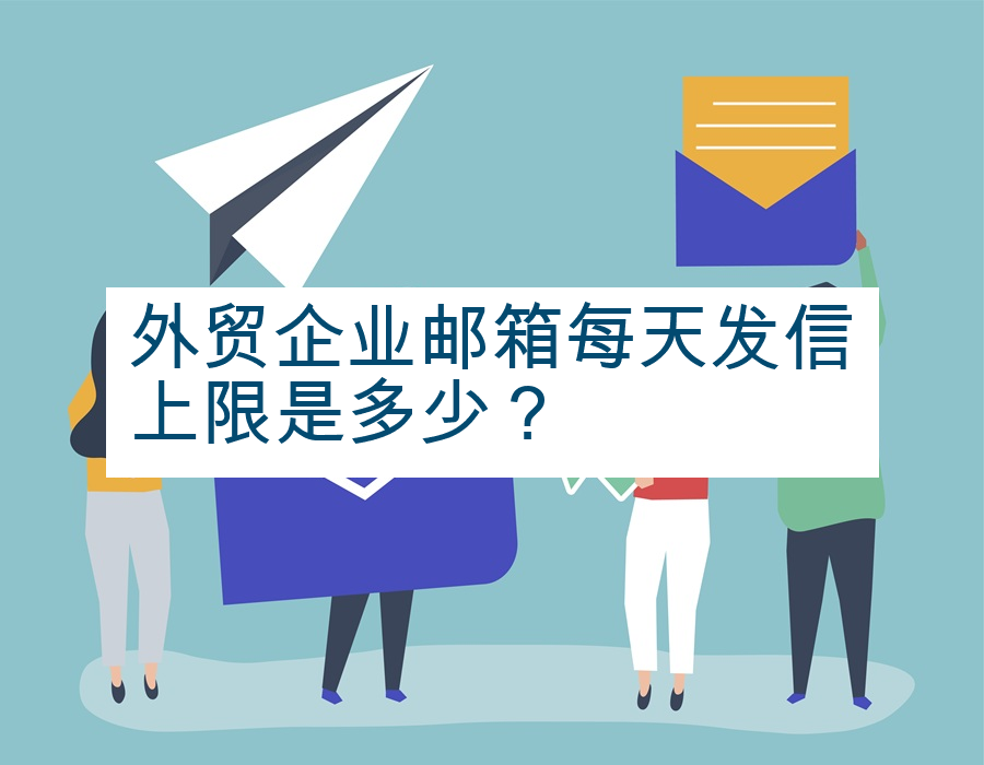 外贸企业邮箱每天发信上限是多少？