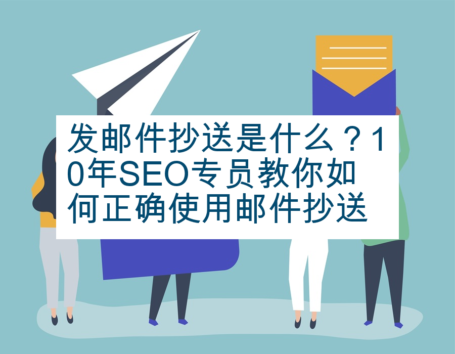 发邮件抄送是什么？10年SEO专员教你如何正确使用邮件抄送