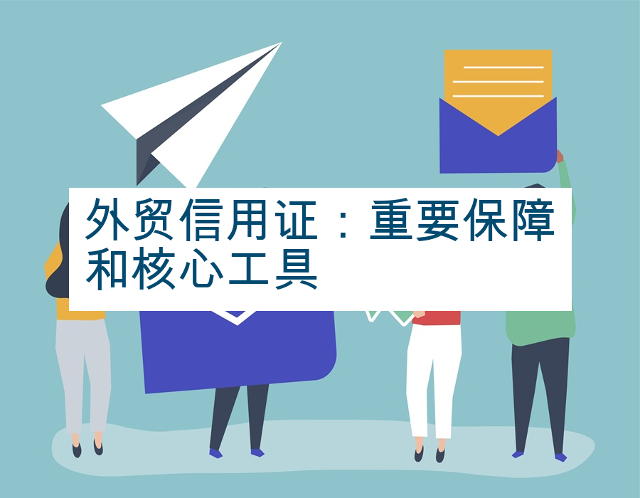 外贸信用证：重要保障和核心工具