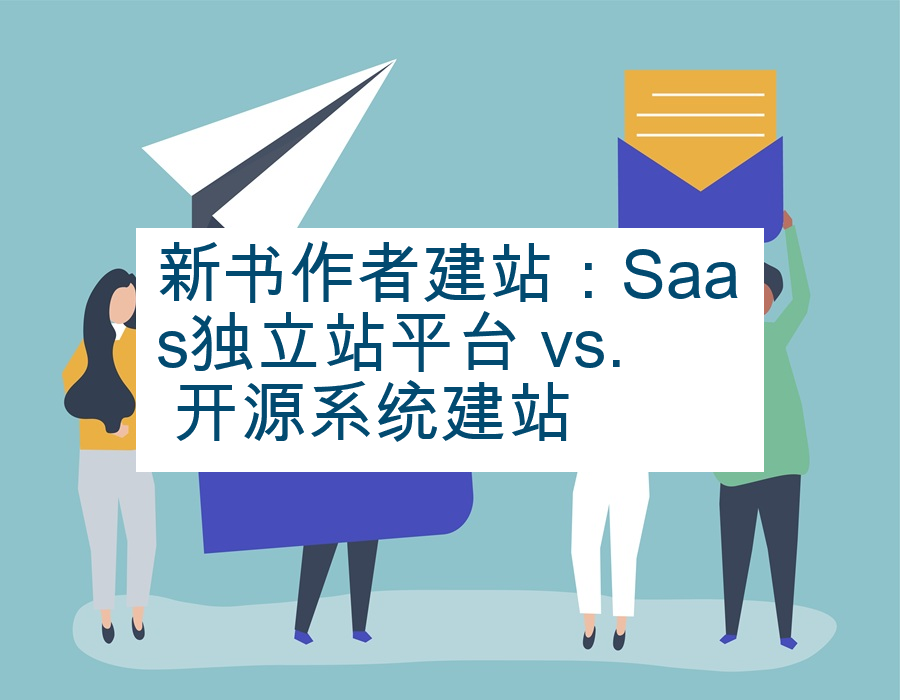 新书作者建站：Saas独立站平台 vs. 开源系统建站