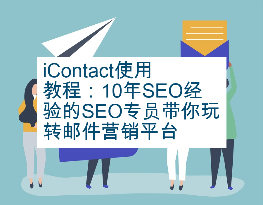 iContact使用教程：10年SEO经验的SEO专员带你玩转邮件营销平台