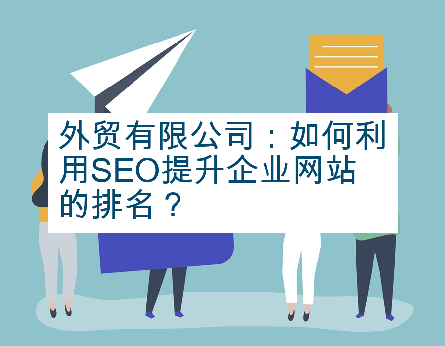 外贸有限公司：如何利用SEO提升企业网站的排名？