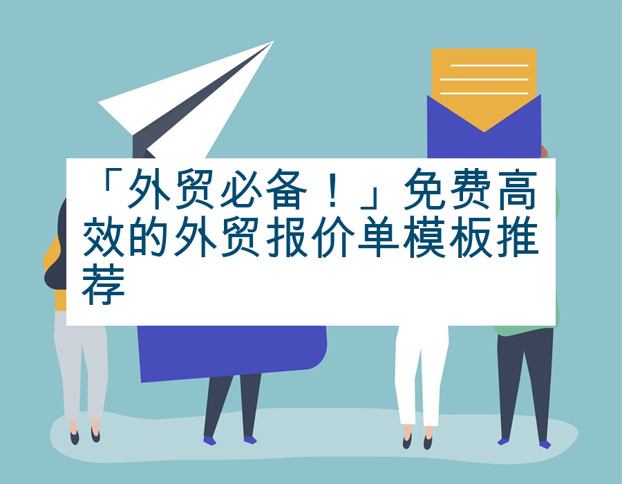「外贸必备！」免费高效的外贸报价单模板推荐