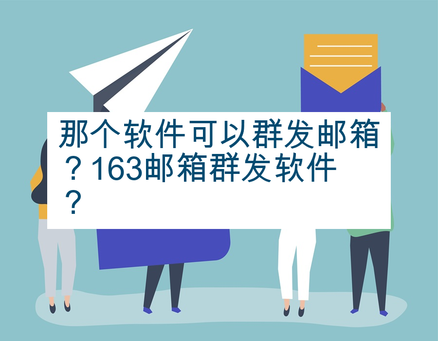 那个软件可以群发邮箱？163邮箱群发软件？