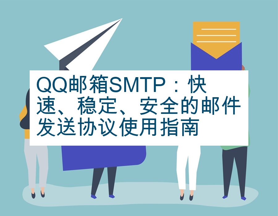 QQ邮箱SMTP：快速、稳定、安全的邮件发送协议使用指南