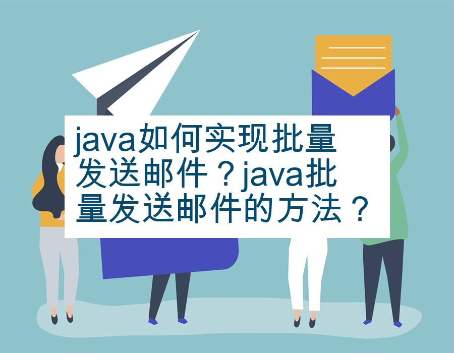 java如何实现批量发送邮件？java批量发送邮件的方法？