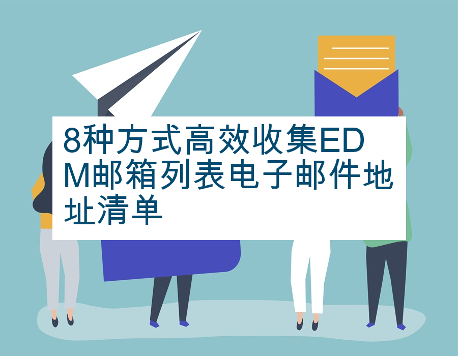 8种方式高效收集EDM邮箱列表电子邮件地址清单