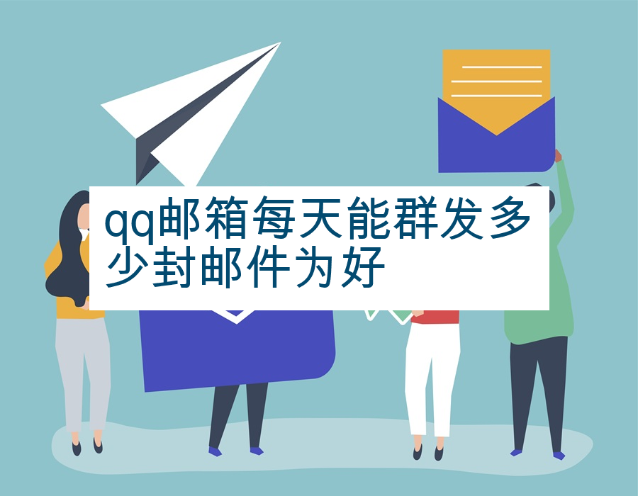qq邮箱每天能群发多少封邮件为好