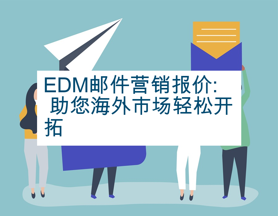 EDM邮件营销报价: 助您海外市场轻松开拓