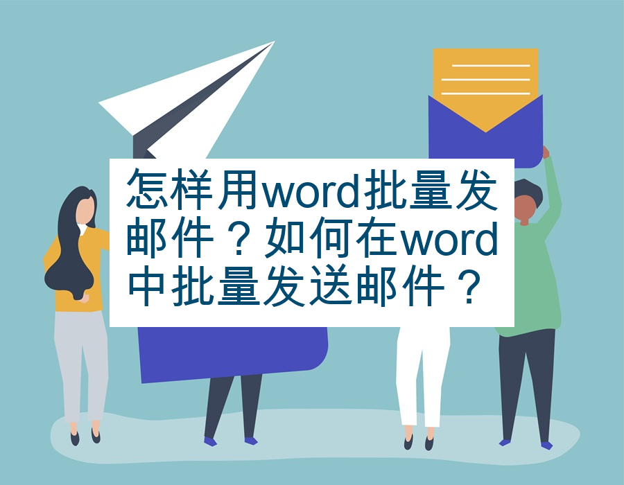怎样用word批量发邮件？如何在word中批量发送邮件？
