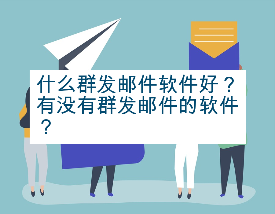 什么群发邮件软件好？有没有群发邮件的软件？