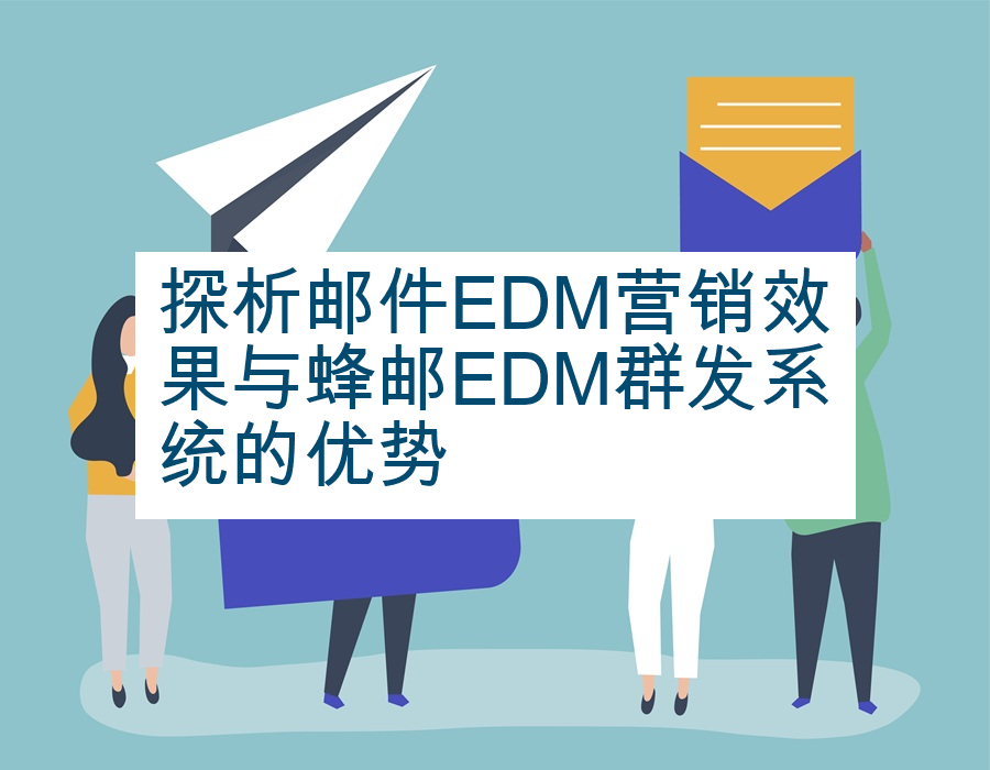 探析邮件EDM营销效果与蜂邮EDM群发系统的优势