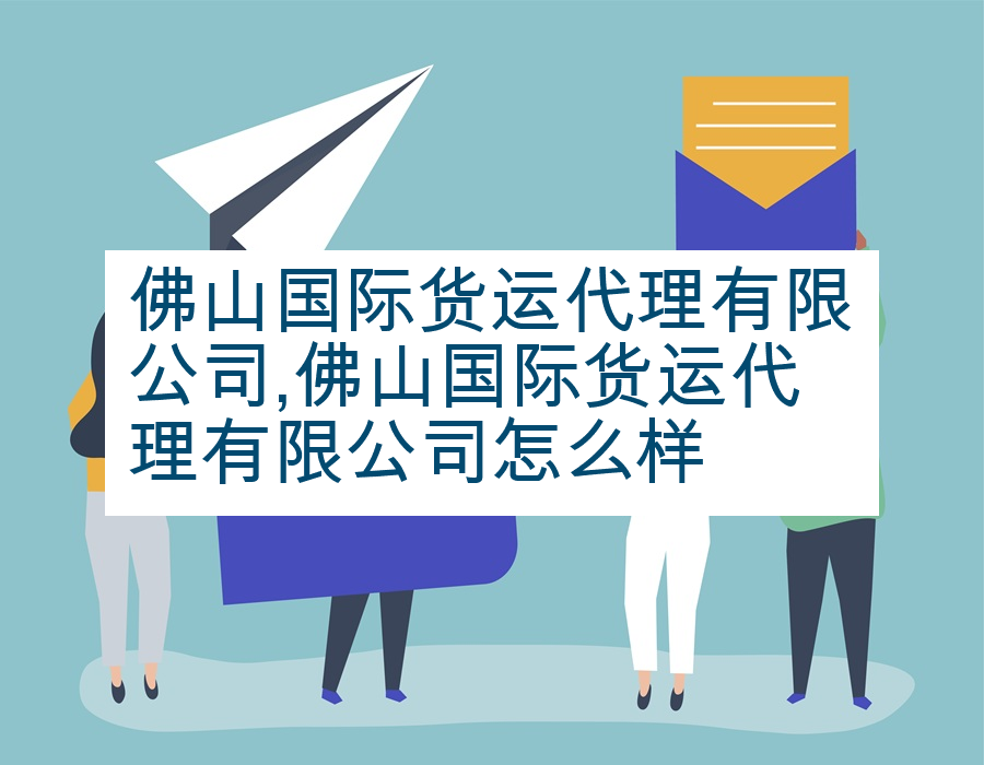 佛山国际货运代理有限公司,佛山国际货运代理有限公司怎么样