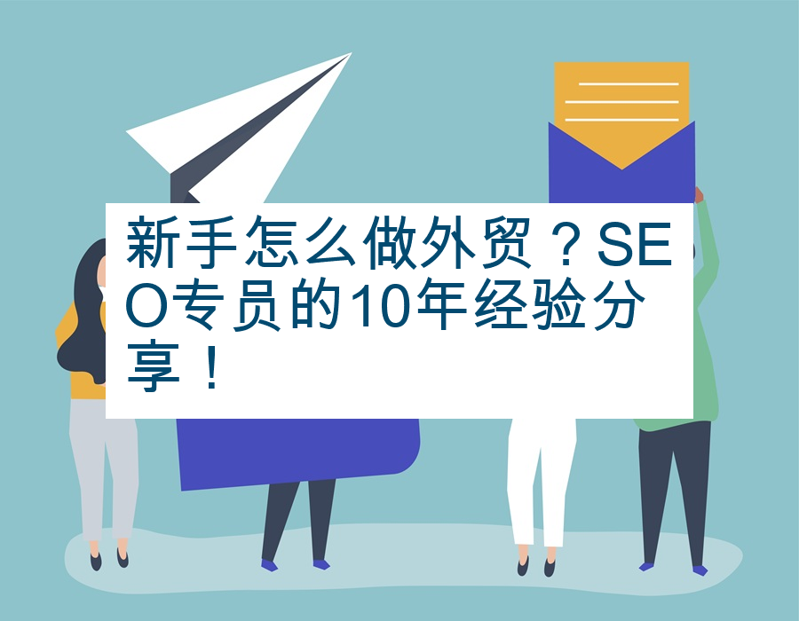 新手怎么做外贸？SEO专员的10年经验分享！