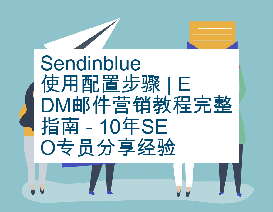Sendinblue使用配置步骤 | EDM邮件营销教程完整指南 - 10年SEO专员分享经验