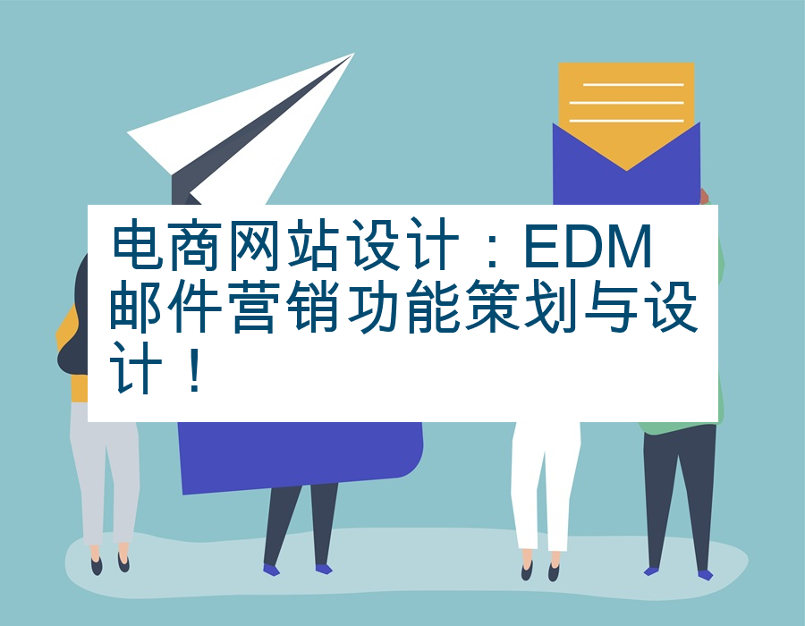 电商网站设计：EDM邮件营销功能策划与设计！
