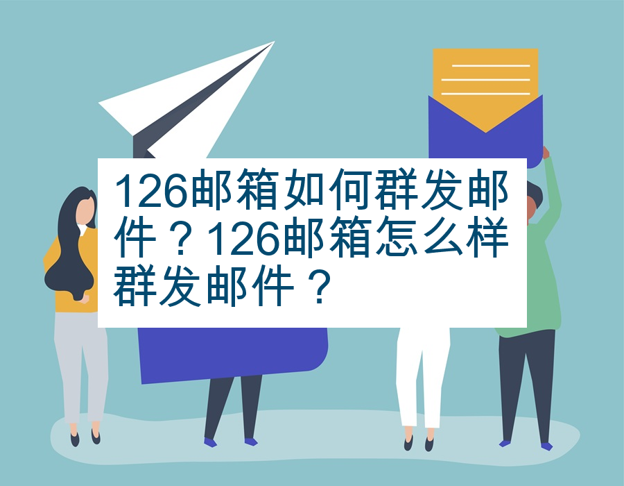 126邮箱如何群发邮件？126邮箱怎么样群发邮件？