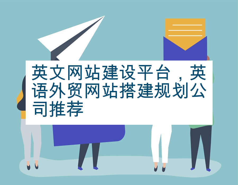 英文网站建设平台，英语外贸网站搭建规划公司推荐