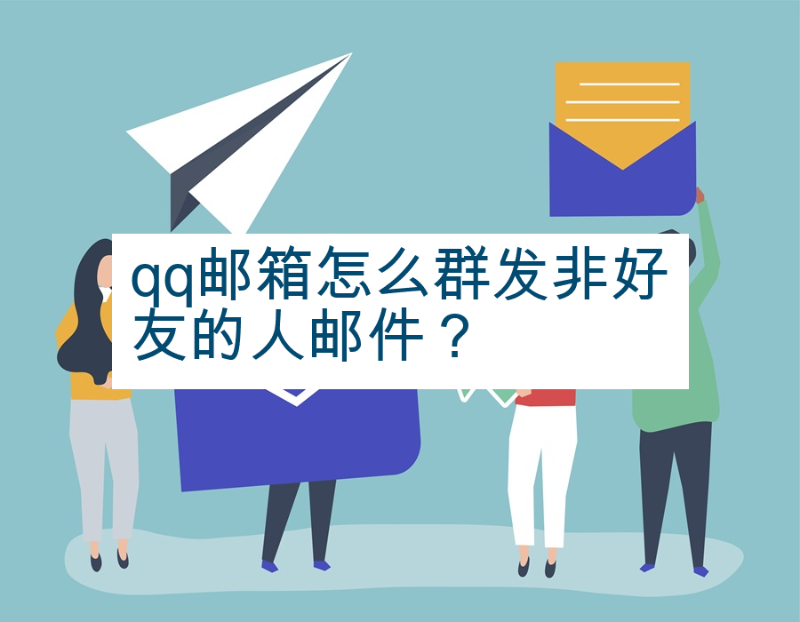 qq邮箱怎么群发非好友的人邮件？