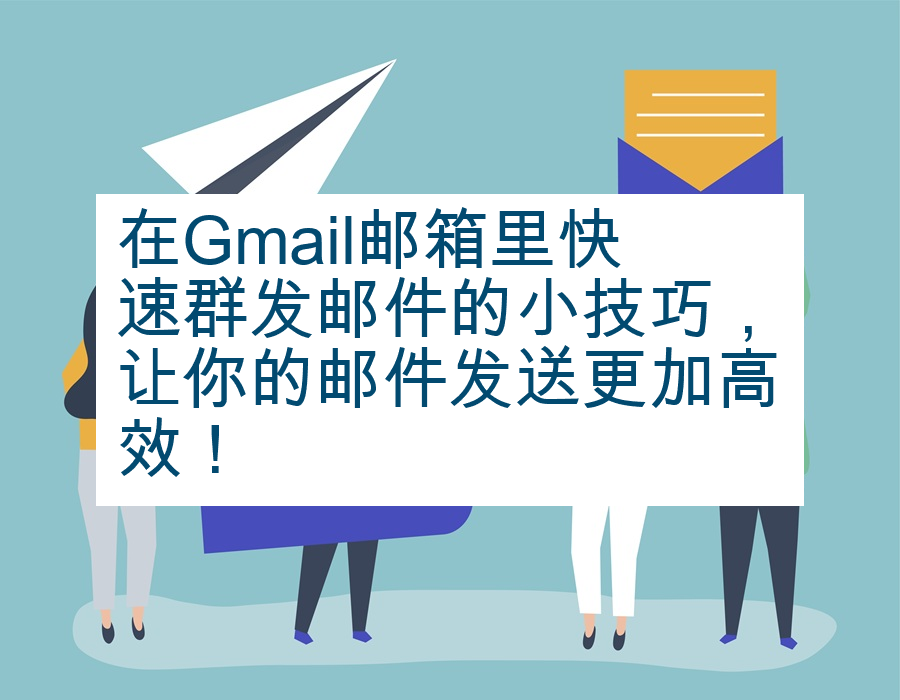 在Gmail邮箱里快速群发邮件的小技巧，让你的邮件发送更加高效！