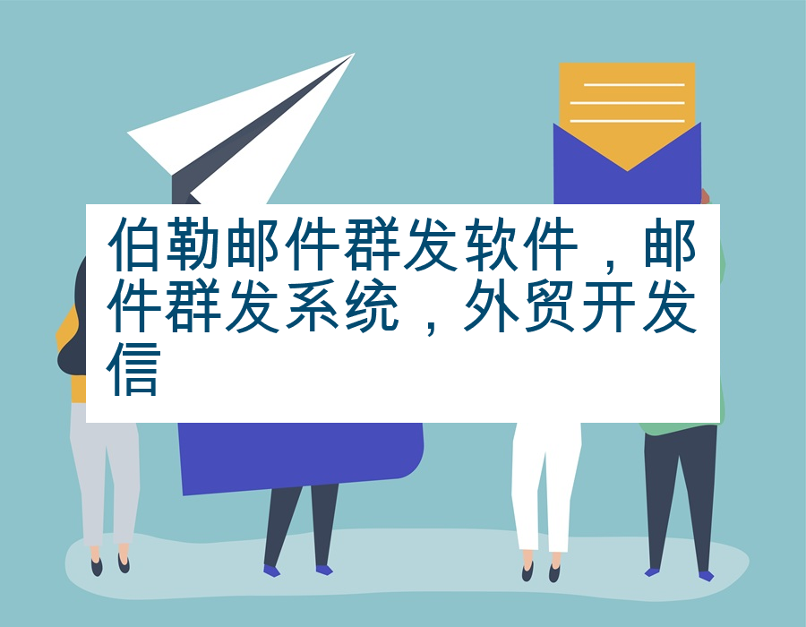 伯勒邮件群发软件，邮件群发系统，外贸开发信