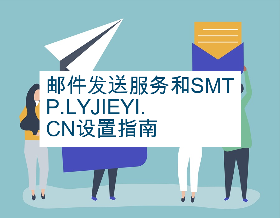 邮件发送服务和SMTP.LYJIEYI.CN设置指南