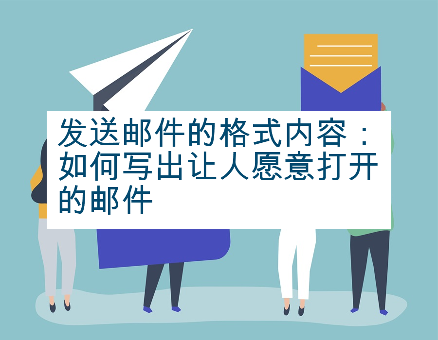 发送邮件的格式内容：如何写出让人愿意打开的邮件