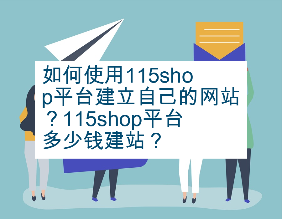 如何使用115shop平台建立自己的网站？115shop平台多少钱建站？