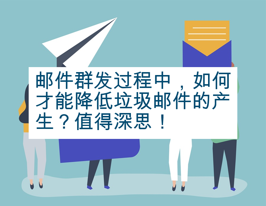 邮件群发过程中，如何才能降低垃圾邮件的产生？值得深思！