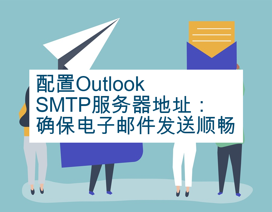 配置Outlook SMTP服务器地址：确保电子邮件发送顺畅