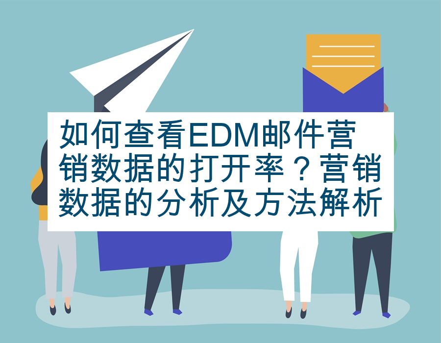 如何查看EDM邮件营销数据的打开率？营销数据的分析及方法解析