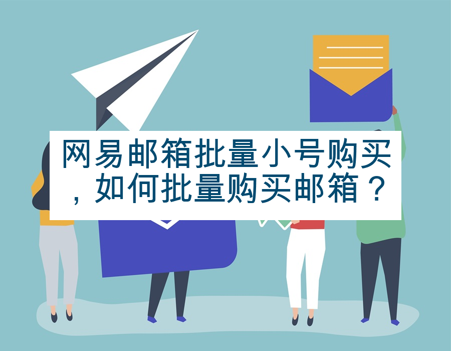网易邮箱批量小号购买，如何批量购买邮箱？