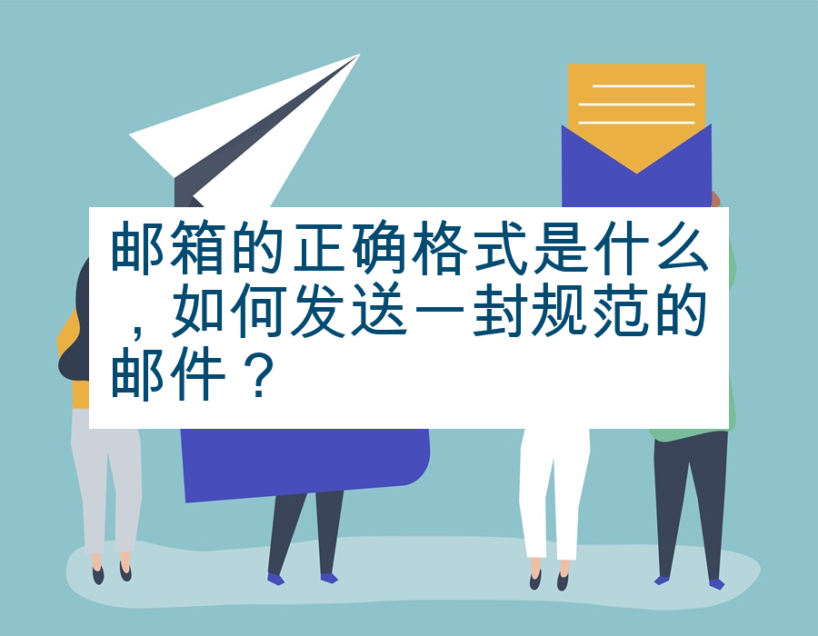 邮箱的正确格式是什么，如何发送一封规范的邮件？
