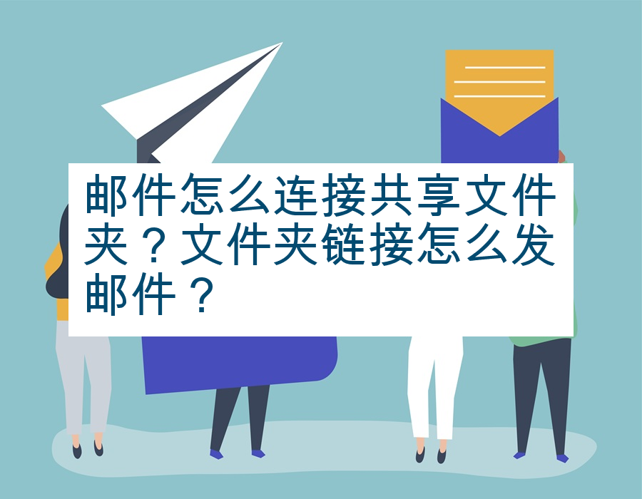 邮件怎么连接共享文件夹？文件夹链接怎么发邮件？