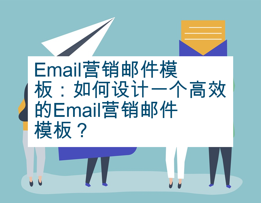 Email营销邮件模板：如何设计一个高效的Email营销邮件模板？