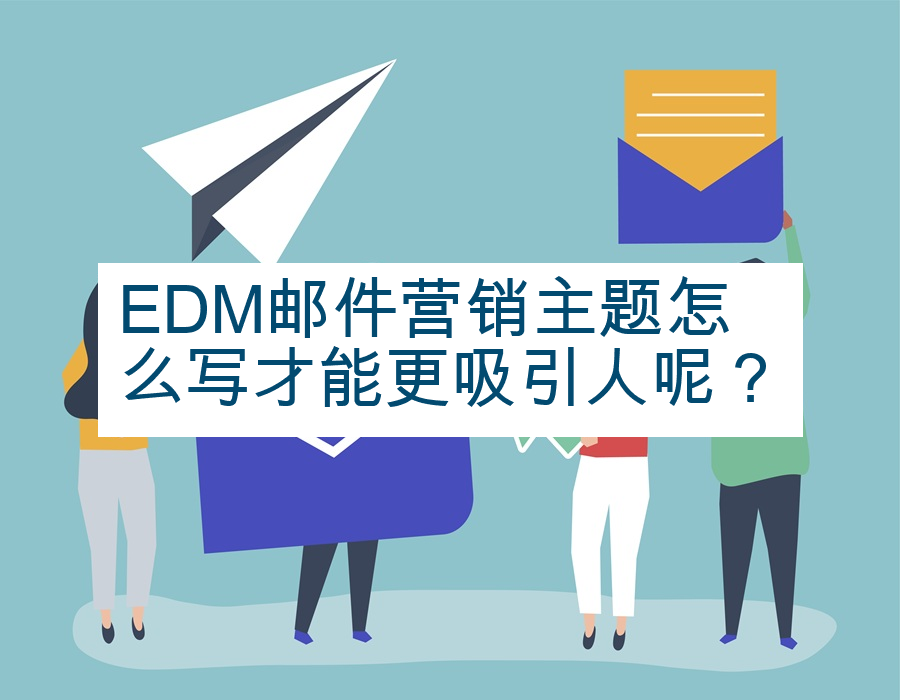 EDM邮件营销主题怎么写才能更吸引人呢？
