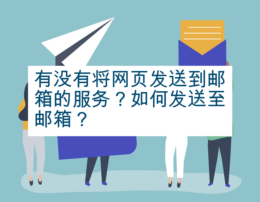 有没有将网页发送到邮箱的服务？如何发送至邮箱？
