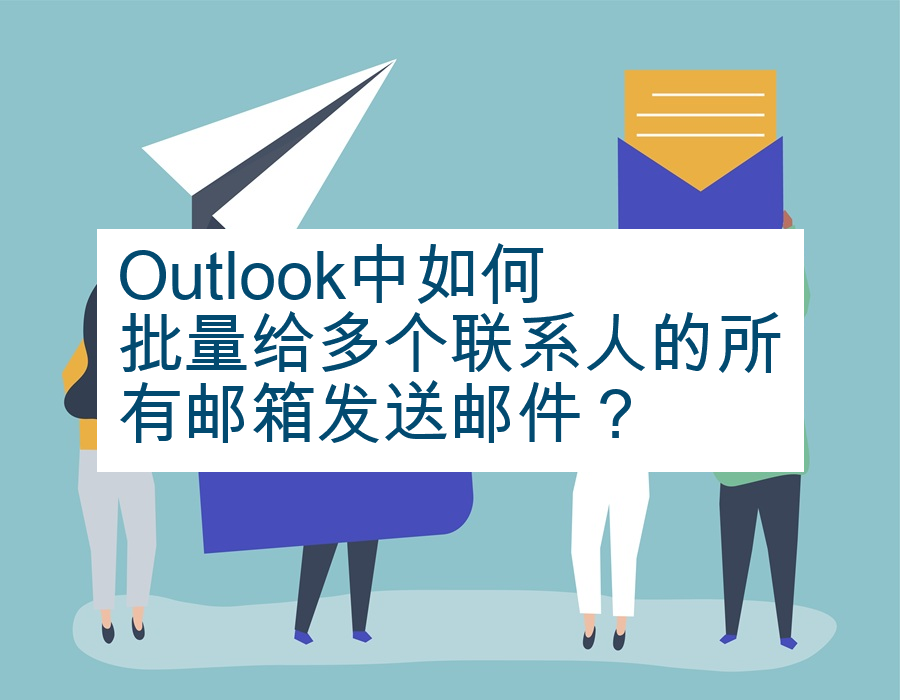 Outlook中如何批量给多个联系人的所有邮箱发送邮件？